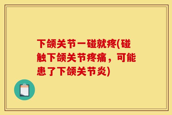 下颌关节一碰就疼(碰触下颌关节疼痛,可能患了下颌关节炎) 下颌关节一碰就疼(碰触下颌关节疼痛,可能患了下颌关节炎)