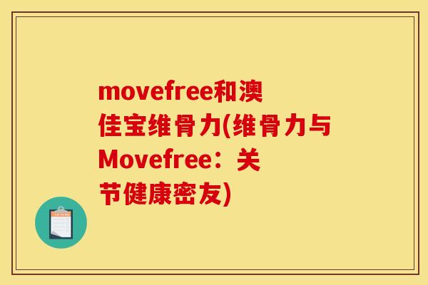 movefree和澳佳宝维骨力(维骨力与Movefree：关节健康密友)
