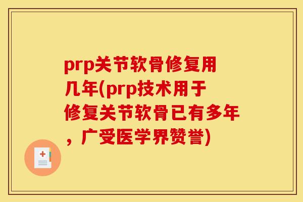 prp关节软骨修复用几年(prp技术用于修复关节软骨已有多年，广受医学界赞誉)