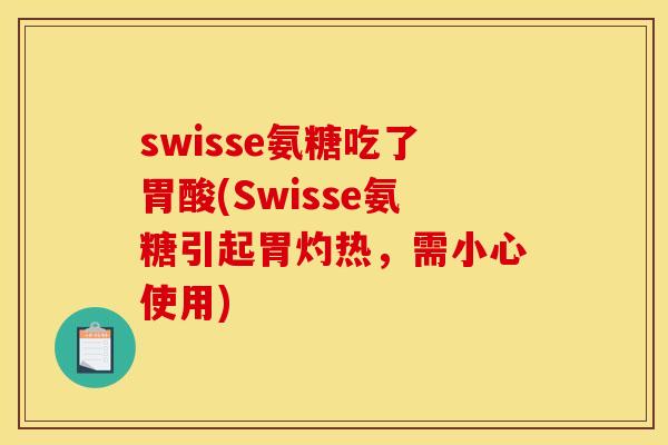 swisse氨糖吃了胃酸(Swisse氨糖引起胃灼热，需小心使用)