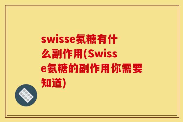 swisse氨糖有什么副作用(Swisse氨糖的副作用你需要知道)