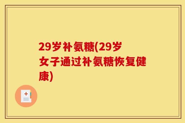 29岁补氨糖(29岁女子通过补氨糖恢复健康)