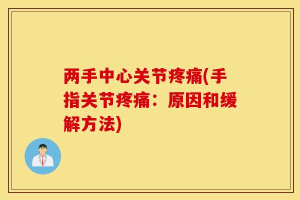 两手中心关节疼痛(手指关节疼痛:原因和缓解方法) 两手中心关节疼痛(手指关节疼痛:原因和缓解方法)