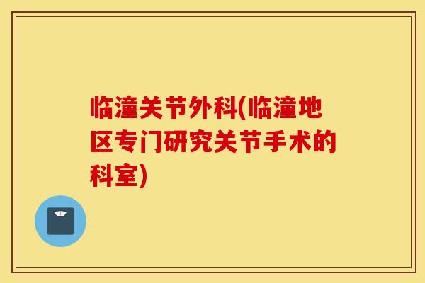 临潼关节外科(临潼地区专门研究关节手术的科室)