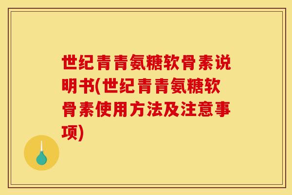 世纪青青氨糖软骨素说明书(世纪青青氨糖软骨素使用方法及注意事项) 世纪青青氨糖软骨素说明书(世纪青青氨糖软骨素使用方法及注意事项)