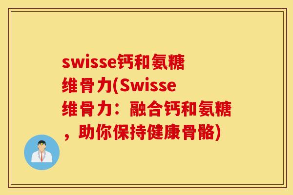 swisse钙和氨糖维骨力(Swisse维骨力：融合钙和氨糖，助你保持健康骨骼)