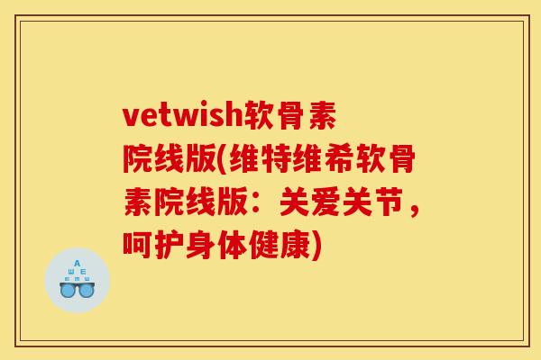 vetwish软骨素院线版(维特维希软骨素院线版：关爱关节，呵护身体健康)