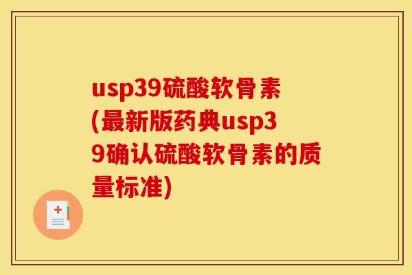usp39硫酸软骨素(最新版药典usp39确认硫酸软骨素的质量标准)
