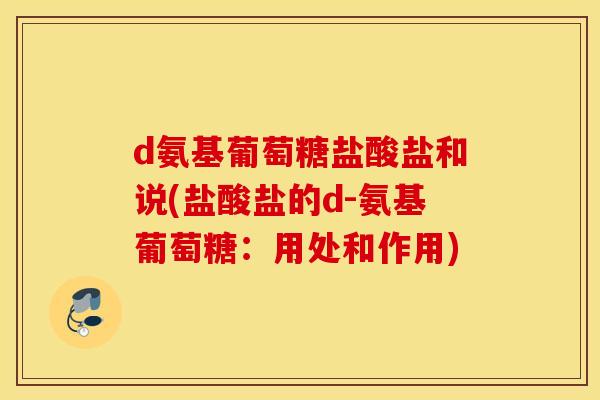 d氨基葡萄糖盐酸盐和说(盐酸盐的d-氨基葡萄糖：用处和作用)