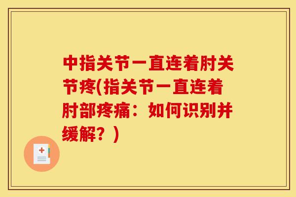 中指关节一直连着肘关节疼(指关节一直连着肘部疼痛：如何识别并缓解？)
