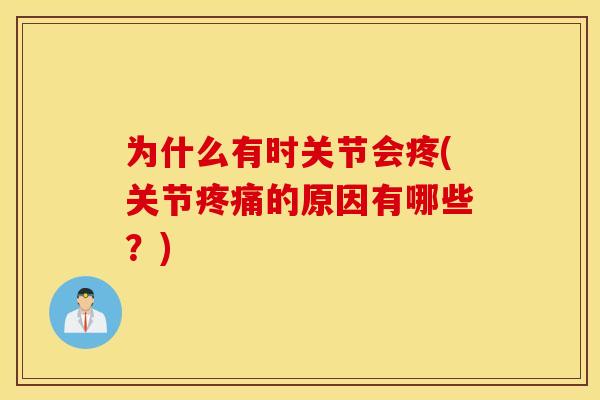 为什么有时关节会疼(关节疼痛的原因有哪些？)