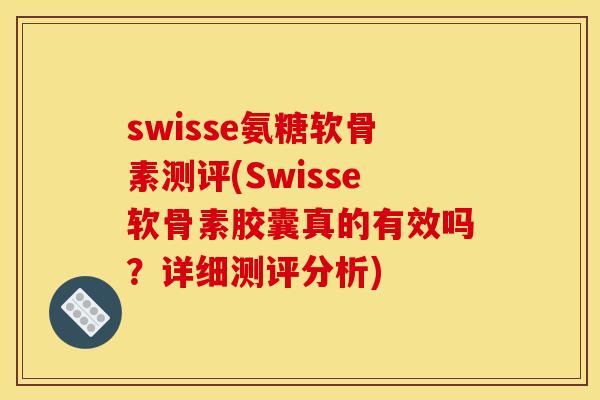 swisse氨糖软骨素测评(Swisse软骨素胶囊真的有效吗?详细测评分析) swisse氨糖软骨素测评(Swisse软骨素胶囊真的有效吗?详细测评分析)