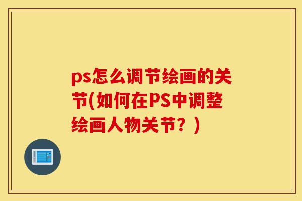 ps怎么调节绘画的关节(如何在PS中调整绘画人物关节？)