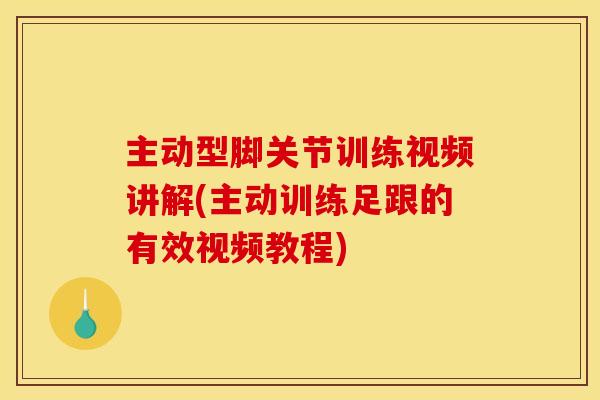 主动型脚关节训练视频讲解(主动训练足跟的有效视频教程)