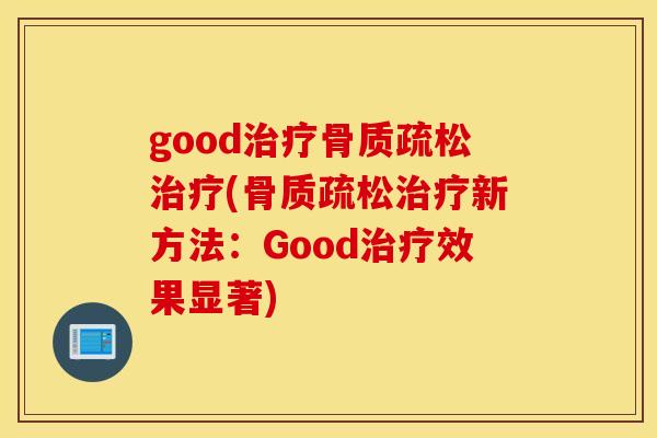 good治疗骨质疏松治疗(骨质疏松治疗新方法：Good治疗效果显著)
