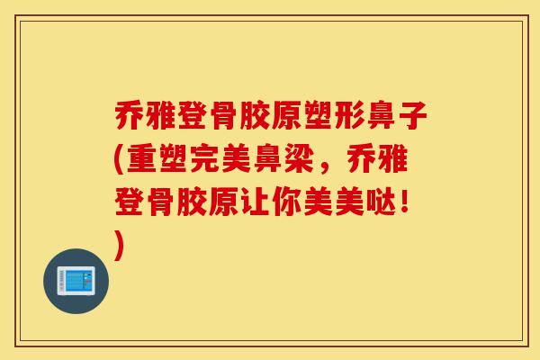 乔雅登骨胶原塑形鼻子(重塑完美鼻梁，乔雅登骨胶原让你美美哒！)