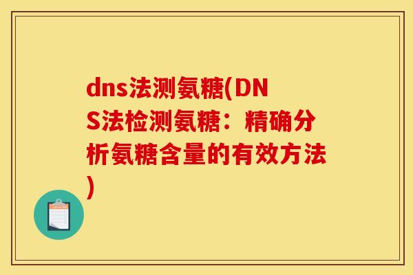 dns法测氨糖(DNS法检测氨糖：精确分析氨糖含量的有效方法)