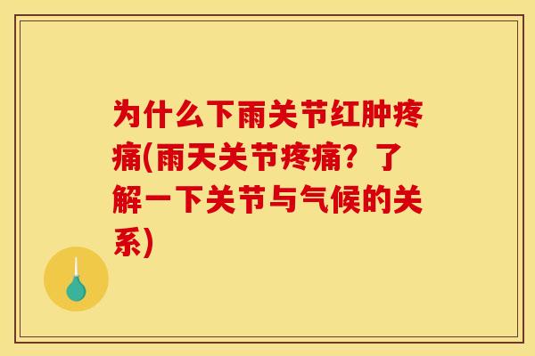 为什么下雨关节红肿疼痛(雨天关节疼痛?了解一下关节与气候的关系) 为什么下雨关节红肿疼痛(雨天关节疼痛?了解一下关节与气候的关系)