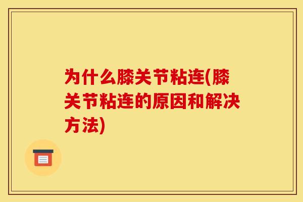 为什么膝关节粘连(膝关节粘连的原因和解决方法)