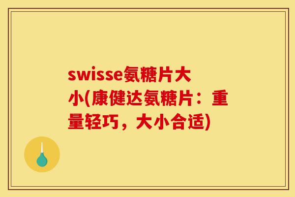 swisse氨糖片大小(康健达氨糖片：重量轻巧，大小合适)