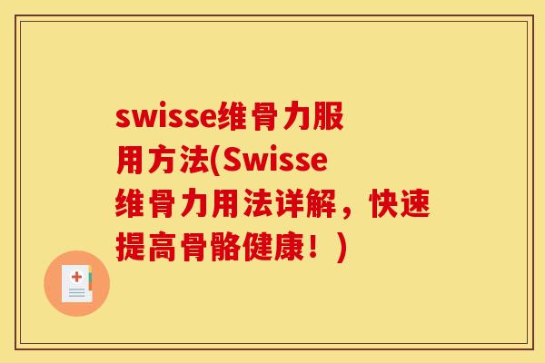 swisse维骨力服用方法(Swisse维骨力用法详解，快速提高骨骼健康！)