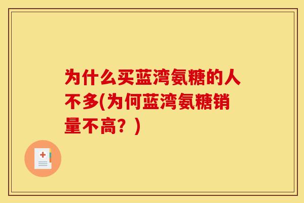 为什么买蓝湾氨糖的人不多(为何蓝湾氨糖销量不高？)