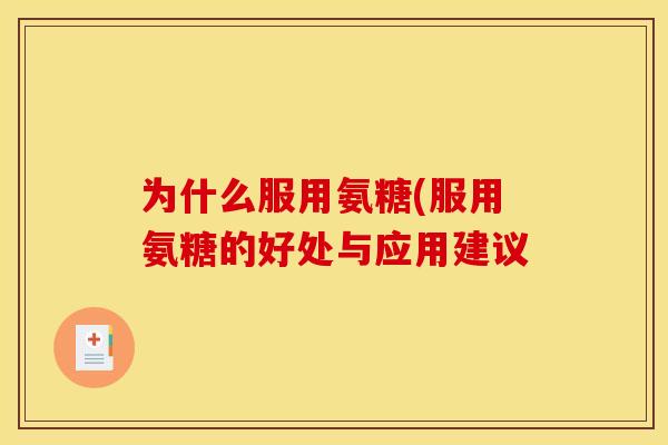 为什么服用氨糖(服用氨糖的好处与应用建议
