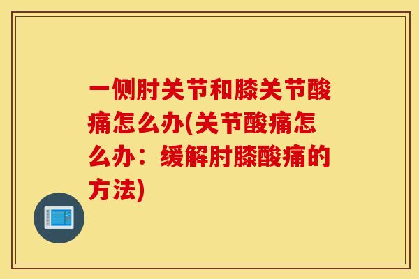 一侧肘关节和膝关节酸痛怎么办(关节酸痛怎么办：缓解肘膝酸痛的方法)