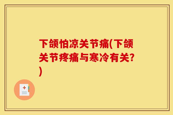 下颌怕凉关节痛(下颌关节疼痛与寒冷有关？)