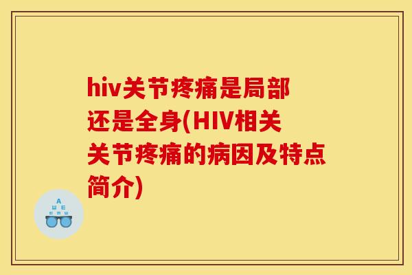 hiv关节疼痛是局部还是全身(HIV相关关节疼痛的病因及特点简介)