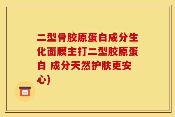 二型骨胶原蛋白成分生化面膜主打二型胶原蛋白 成分天然护肤更安心)