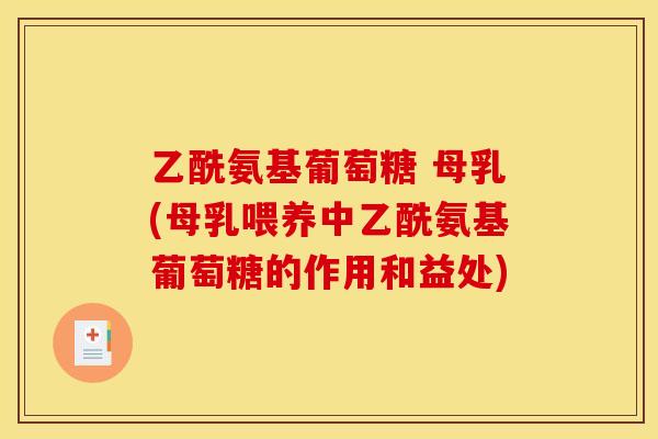 乙酰氨基葡萄糖 母乳(母乳喂养中乙酰氨基葡萄糖的作用和益处)