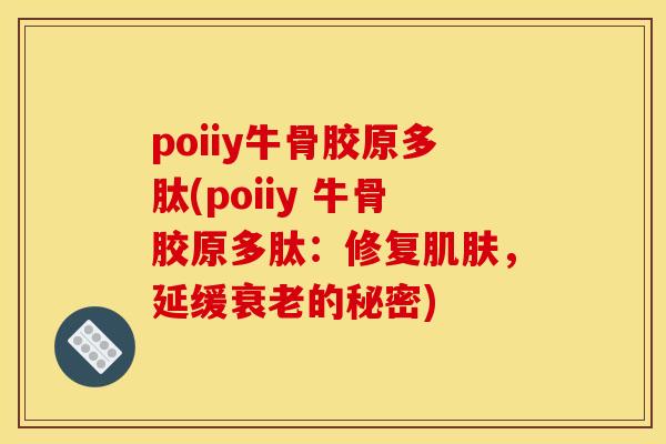 poiiy牛骨胶原多肽(poiiy 牛骨胶原多肽：修复肌肤，延缓衰老的秘密)