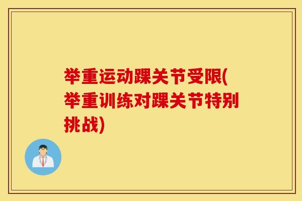 举重运动踝关节受限(举重训练对踝关节特别挑战)
