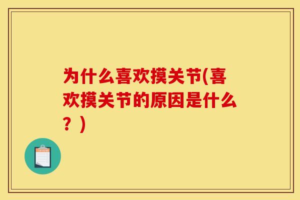 为什么喜欢摸关节(喜欢摸关节的原因是什么?) 为什么喜欢摸关节(喜欢摸关节的原因是什么?)