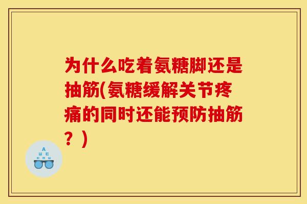 为什么吃着氨糖脚还是抽筋(氨糖缓解关节疼痛的同时还能预防抽筋？)