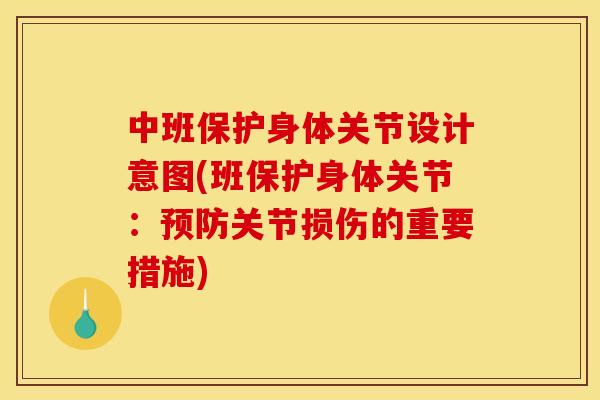 中班保护身体关节设计意图(班保护身体关节：预防关节损伤的重要措施)