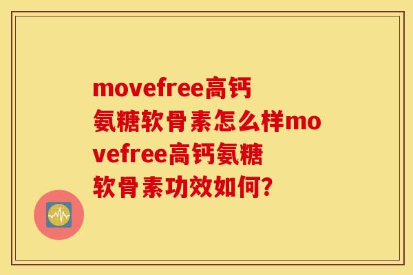 movefree高钙氨糖软骨素怎么样movefree高钙氨糖软骨素功效如何？