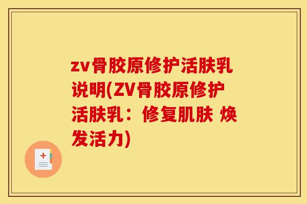 zv骨胶原修护活肤乳说明(ZV骨胶原修护活肤乳：修复肌肤 焕发活力)