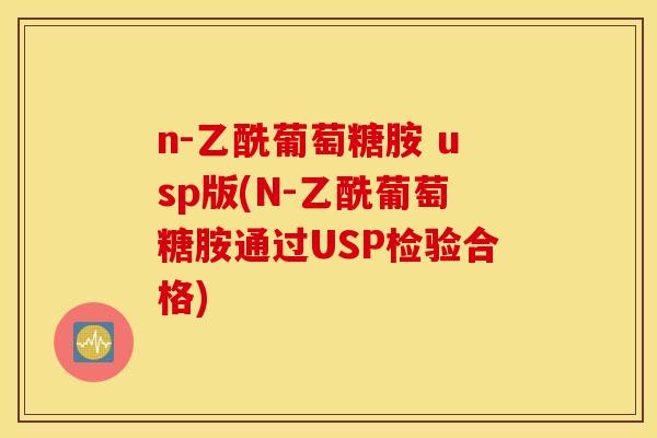 n-乙酰葡萄糖胺 usp版(N-乙酰葡萄糖胺通过USP检验合格) n-乙酰葡萄糖胺 usp版(N-乙酰葡萄糖胺通过USP检验合格)