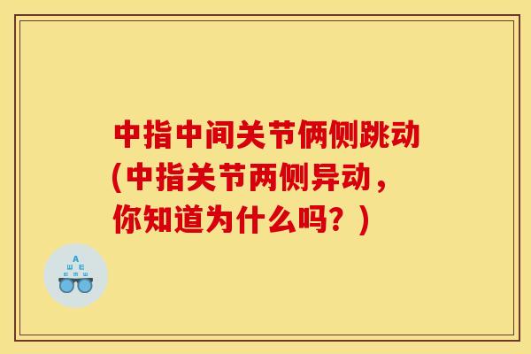 中指中间关节俩侧跳动(中指关节两侧异动，你知道为什么吗？)