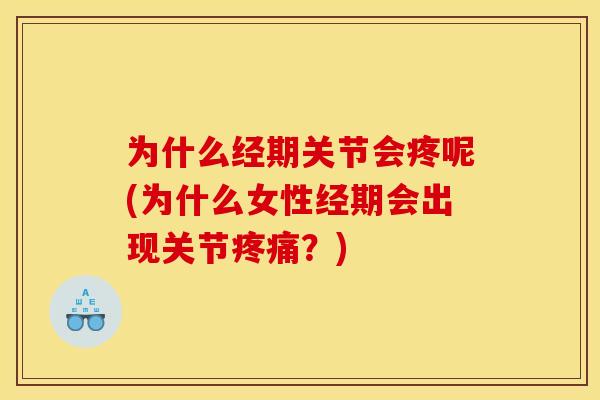 为什么经期关节会疼呢(为什么女性经期会出现关节疼痛？)