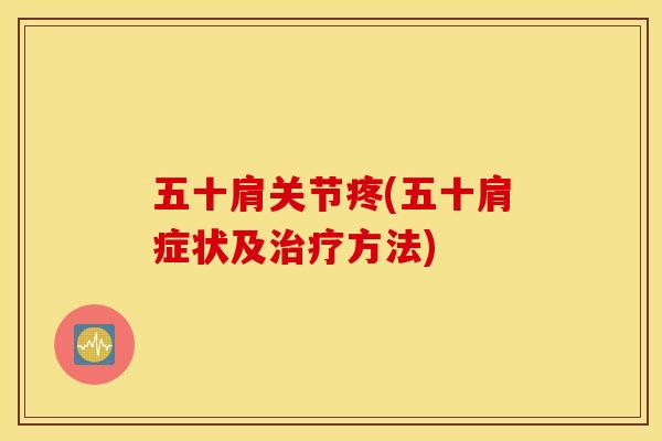 五十肩关节疼(五十肩症状及治疗方法)