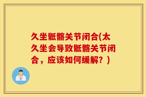 久坐骶髂关节闭合(太久坐会导致骶髂关节闭合，应该如何缓解？)