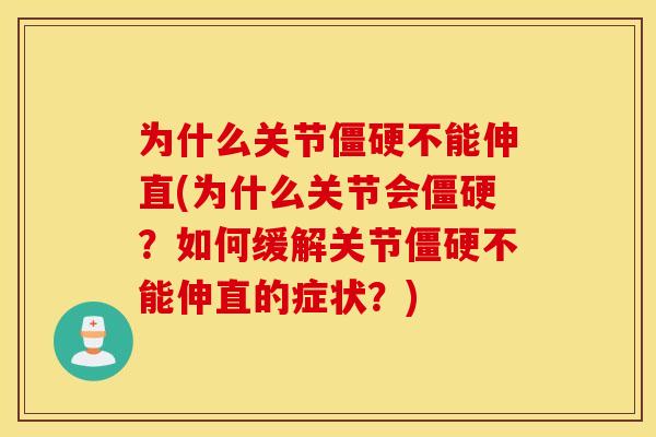 为什么关节僵硬不能伸直(为什么关节会僵硬？如何缓解关节僵硬不能伸直的症状？)