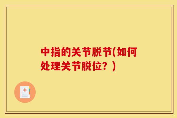 中指的关节脱节(如何处理关节脱位？)