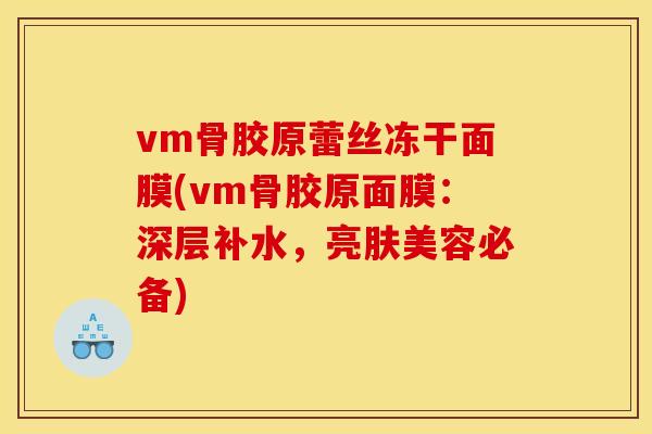 vm骨胶原蕾丝冻干面膜(vm骨胶原面膜：深层补水，亮肤美容必备)