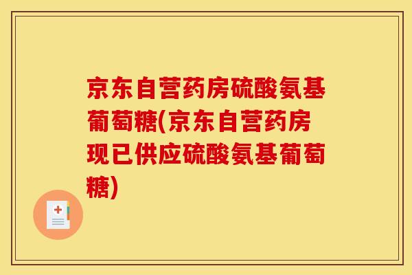 京东自营药房硫酸氨基葡萄糖(京东自营药房现已供应硫酸氨基葡萄糖)