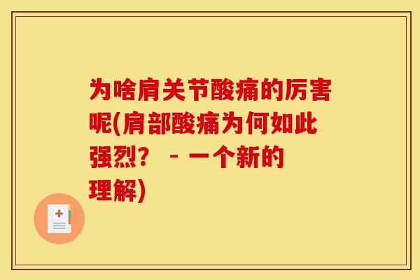为啥肩关节酸痛的厉害呢(肩部酸痛为何如此强烈？ - 一个新的理解)