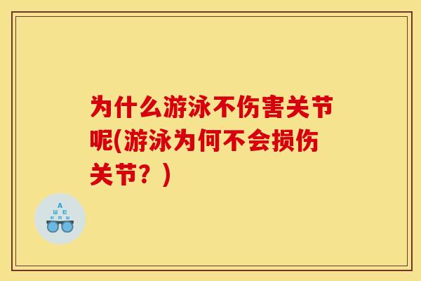 为什么游泳不伤害关节呢(游泳为何不会损伤关节？)